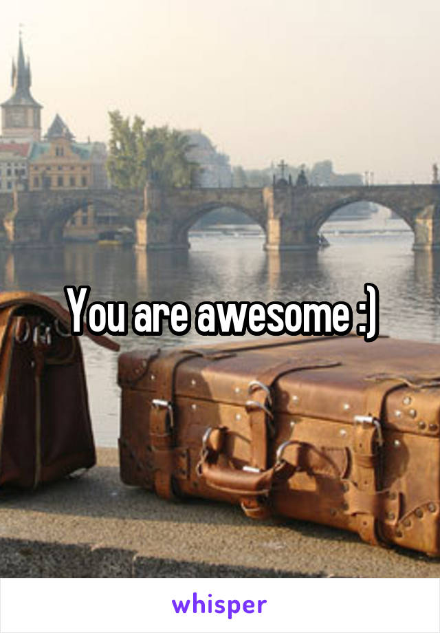 You are awesome :)