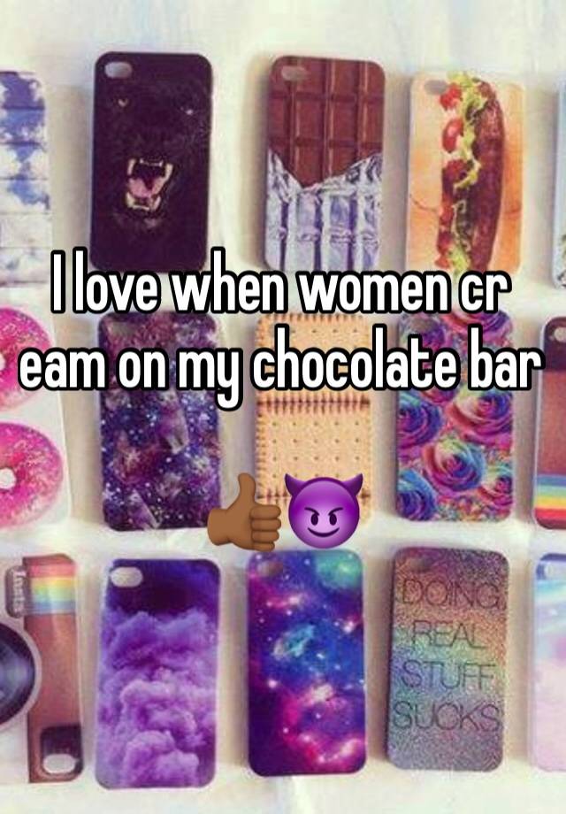 I love when women cr eam on my chocolate bar 

👍🏾😈
