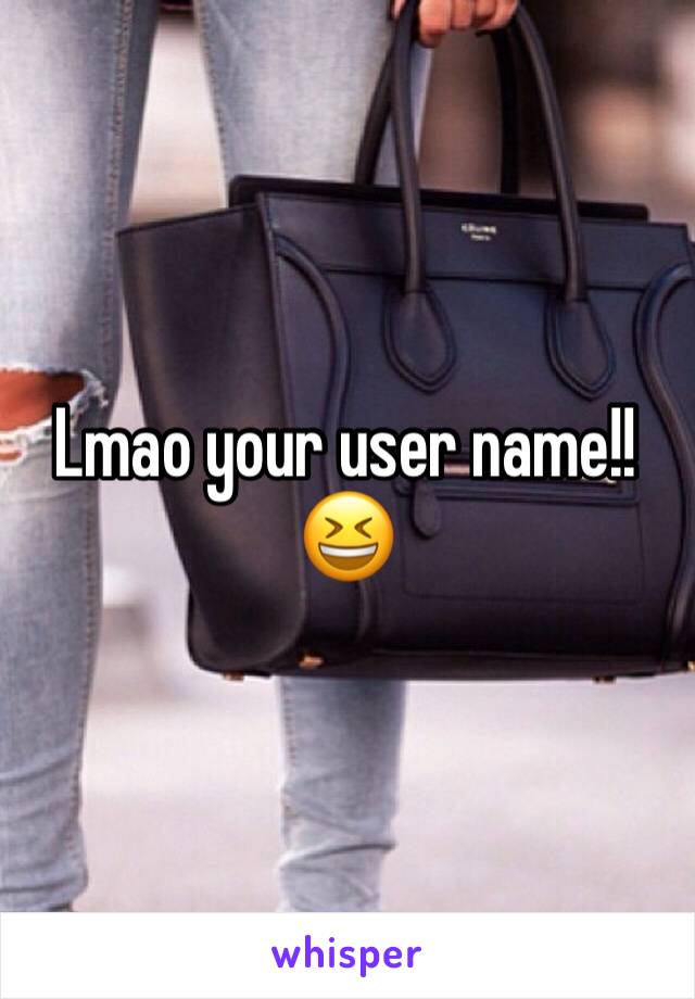 Lmao your user name!! 😆