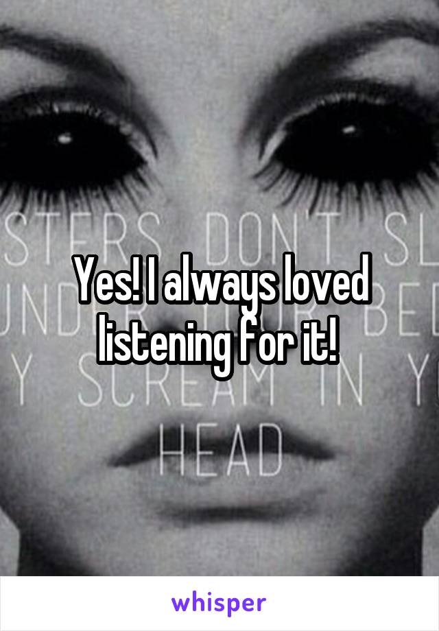 Yes! I always loved listening for it! 