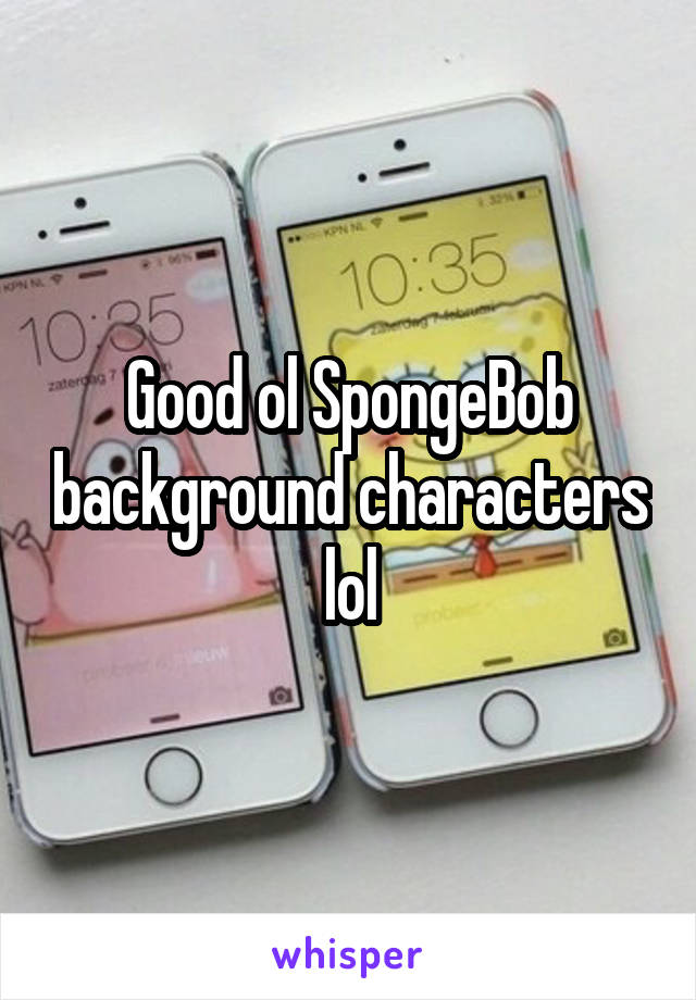 Good ol SpongeBob background characters lol