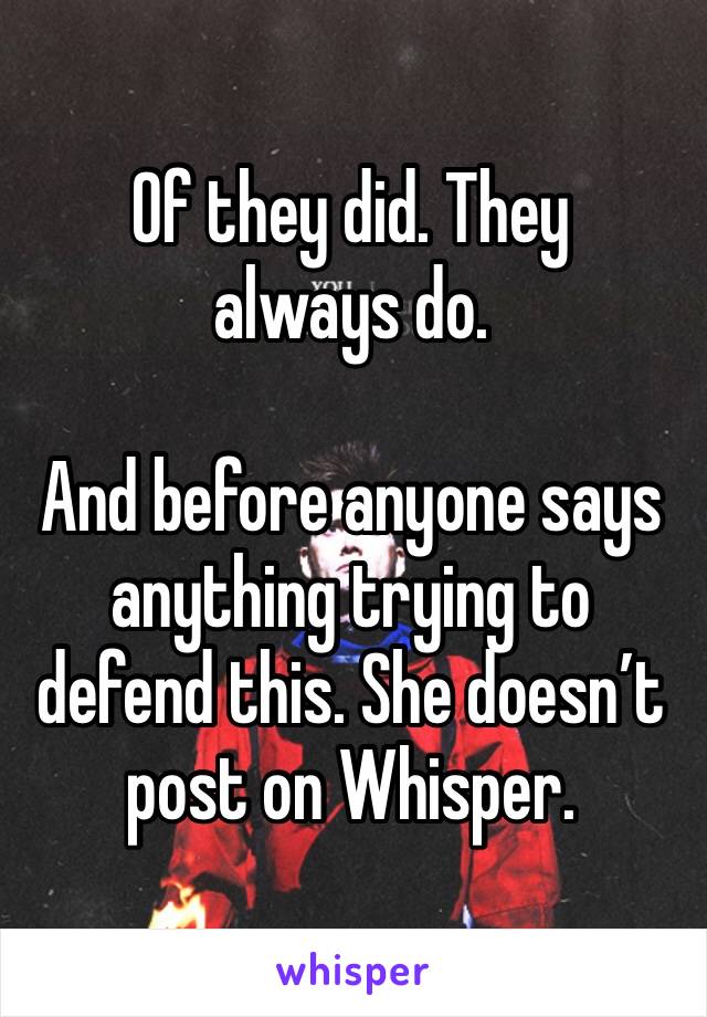 Of they did. They always do.

And before anyone says anything trying to defend this. She doesn’t post on Whisper.