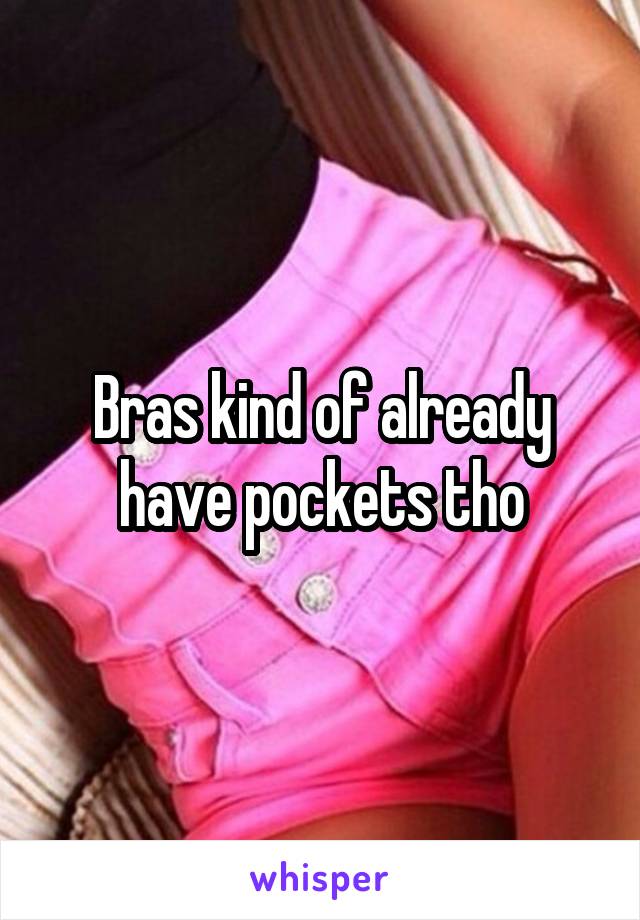 Bras kind of already have pockets tho