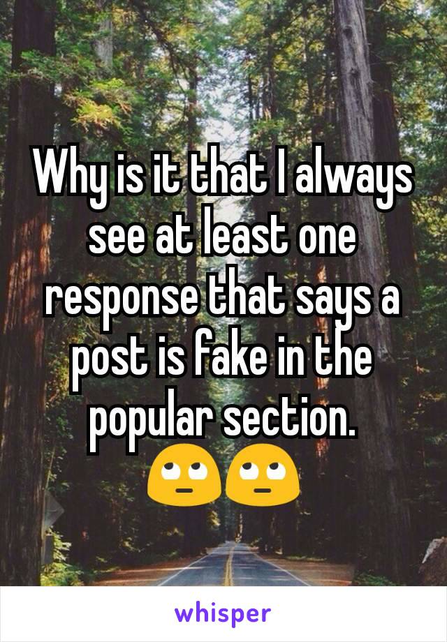 Why is it that I always see at least one response that says a post is fake in the popular section.
🙄🙄