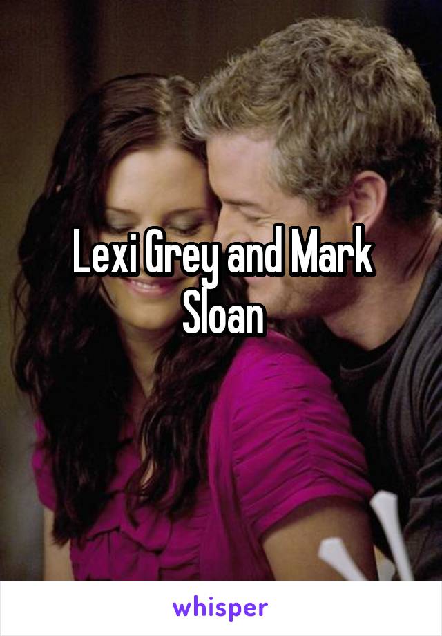 Lexi Grey and Mark Sloan
