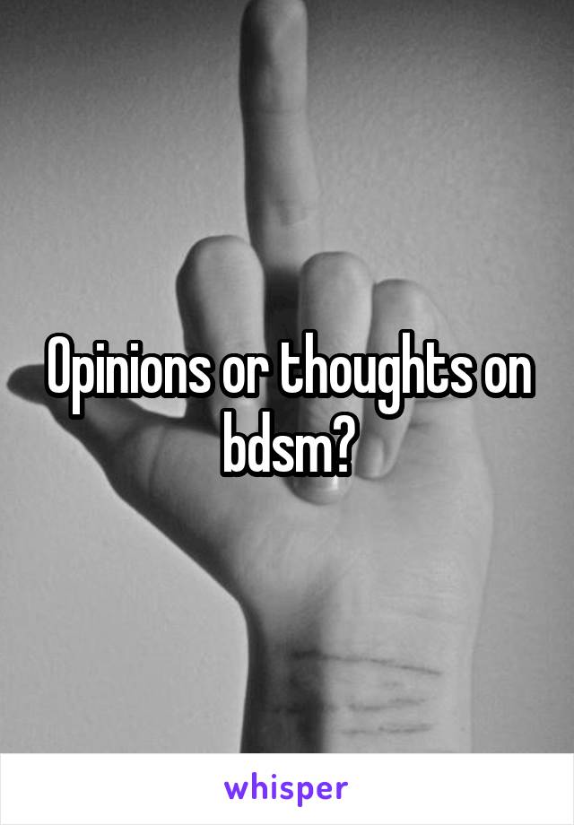 Opinions or thoughts on bdsm?
