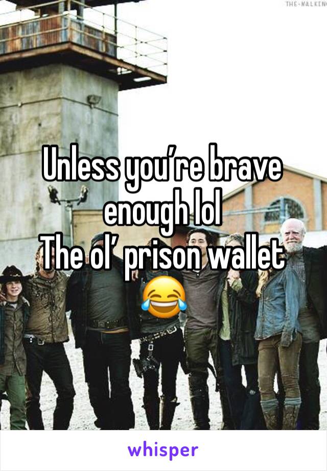 Unless you’re brave enough lol
The ol’ prison wallet
😂