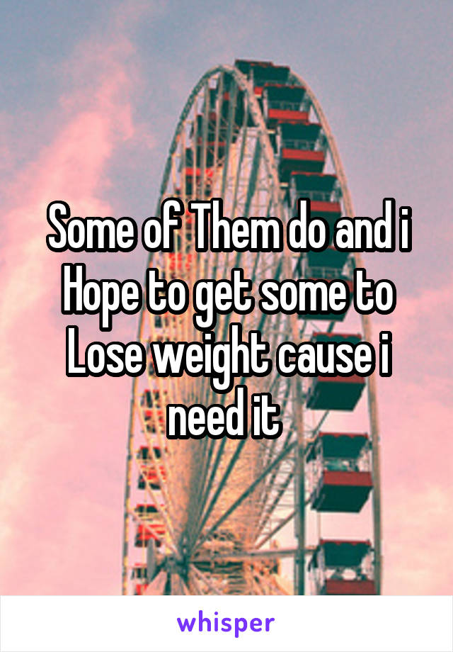 Some of Them do and i Hope to get some to Lose weight cause i need it 