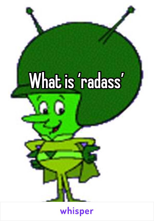 What is ‘radass’ 