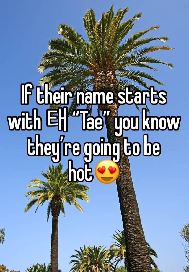 If their name starts with 태 “Tae” you know they’re going to be hot😍