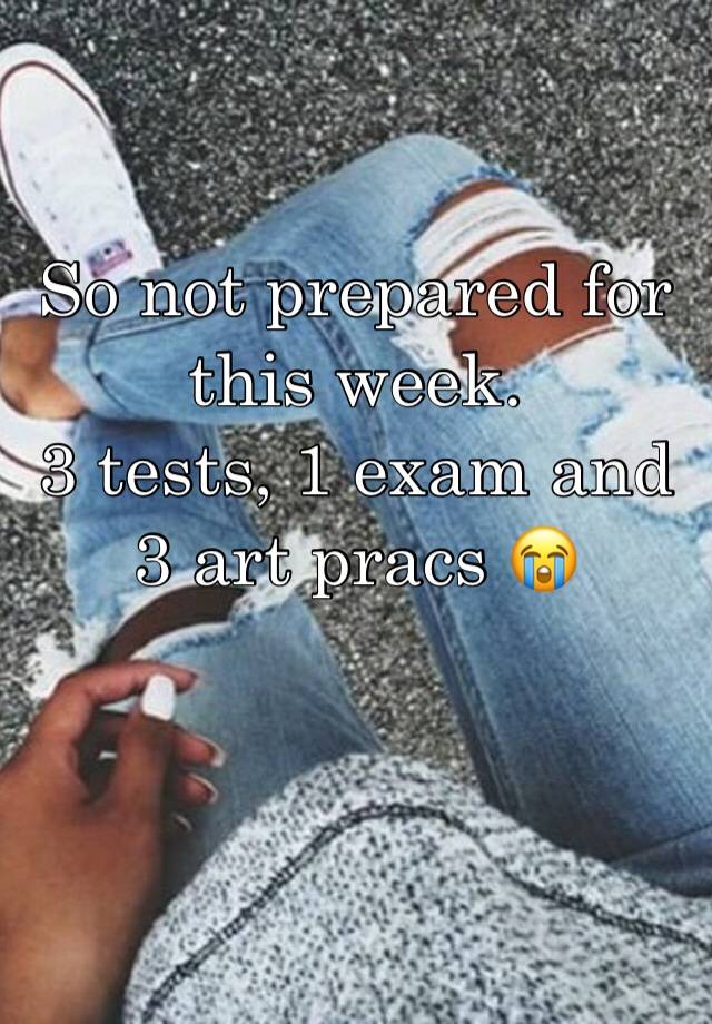 So not prepared for this week. 
3 tests, 1 exam and 3 art pracs 😭