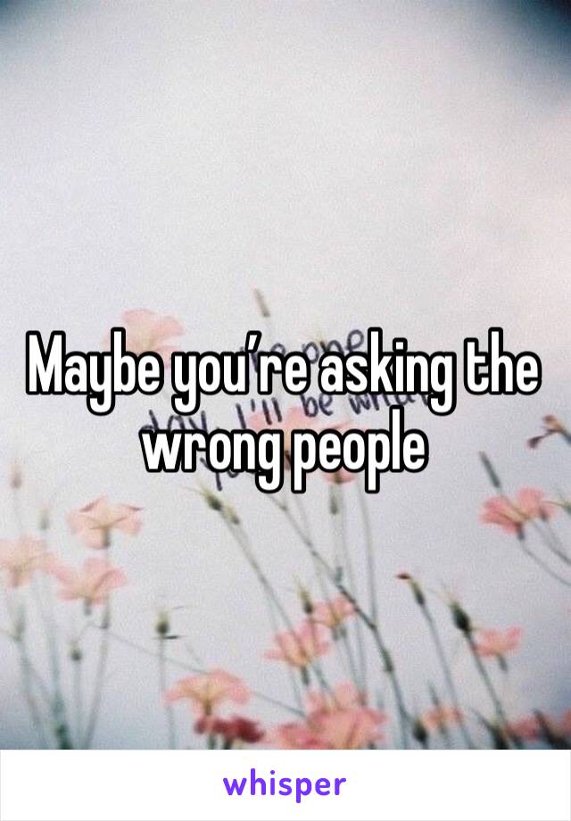 Maybe you’re asking the wrong people