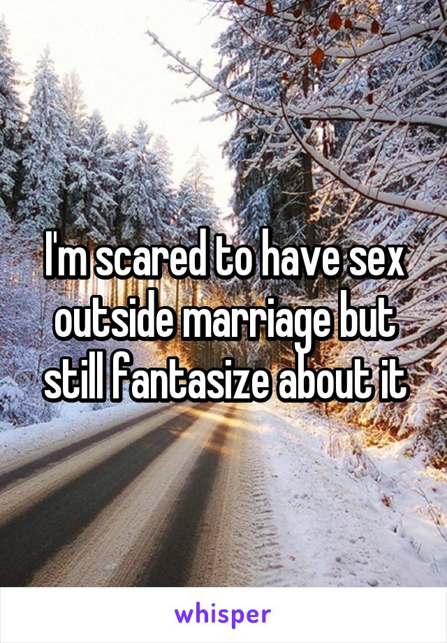 I'm scared to have sex outside marriage but still fantasize about it