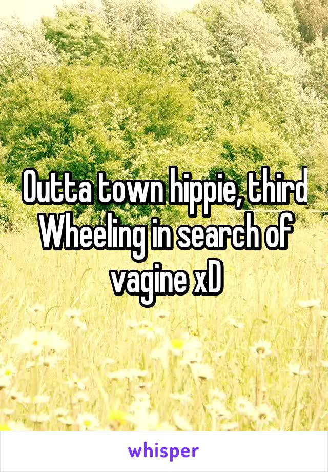 Outta town hippie, third Wheeling in search of vagine xD