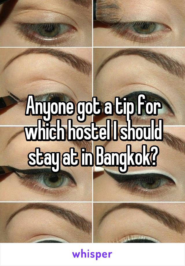 Anyone got a tip for which hostel I should stay at in Bangkok?