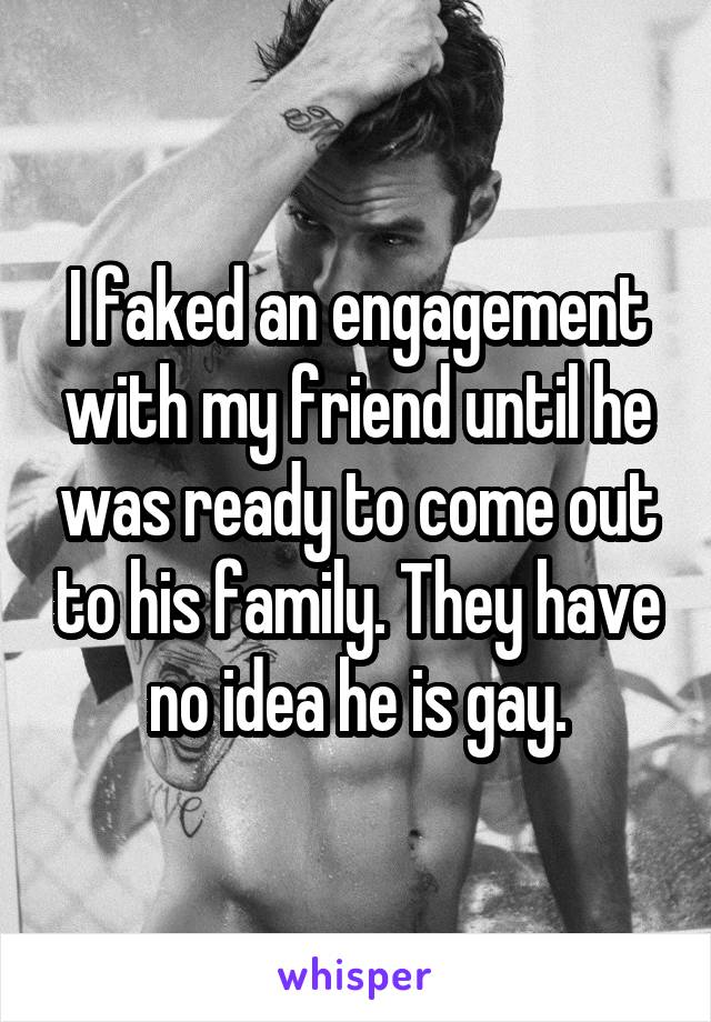 I faked an engagement with my friend until he was ready to come out to his family. They have no idea he is gay.
