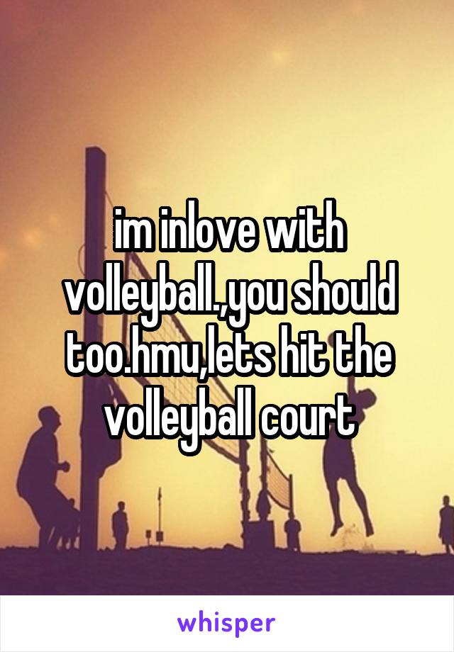 im inlove with volleyball.,you should too.hmu,lets hit the volleyball court