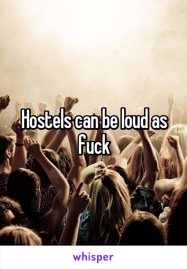 Hostels can be loud as fuck