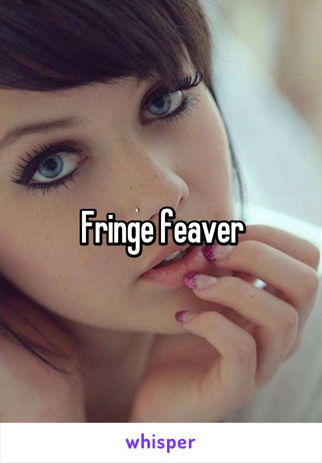 Fringe feaver