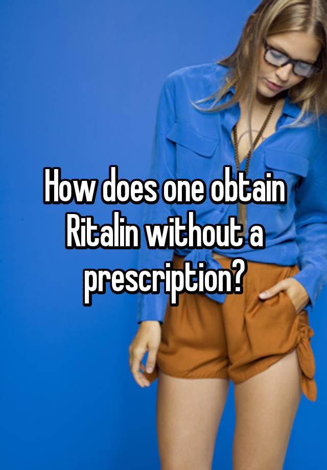 How does one obtain Ritalin without a prescription?