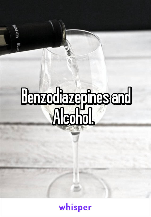 Benzodiazepines and Alcohol.  