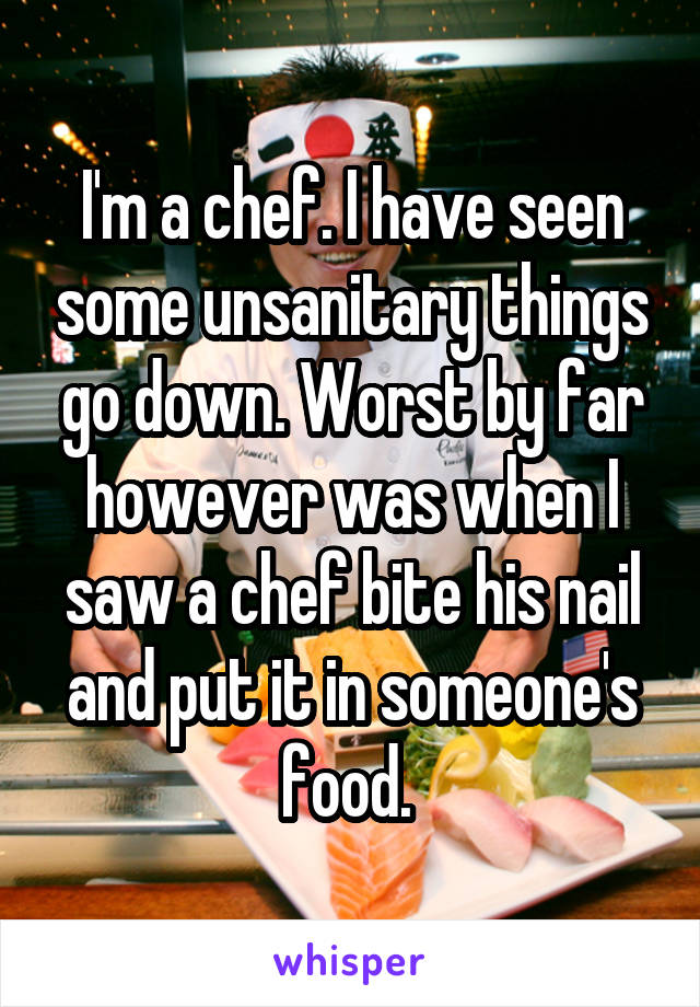 I'm a chef. I have seen some unsanitary things go down. Worst by far however was when I saw a chef bite his nail and put it in someone's food. 