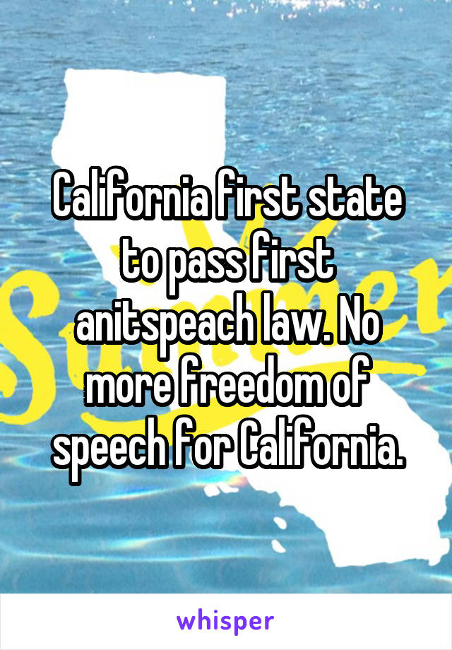 California first state to pass first anitspeach law. No more freedom of speech for California.