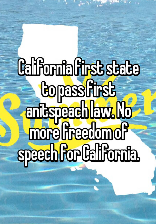 California first state to pass first anitspeach law. No more freedom of speech for California.