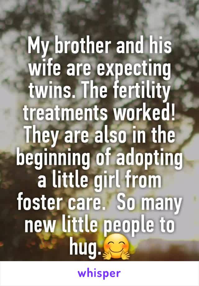 My brother and his wife are expecting twins. The fertility treatments worked! They are also in the beginning of adopting a little girl from foster care.  So many new little people to hug.🤗