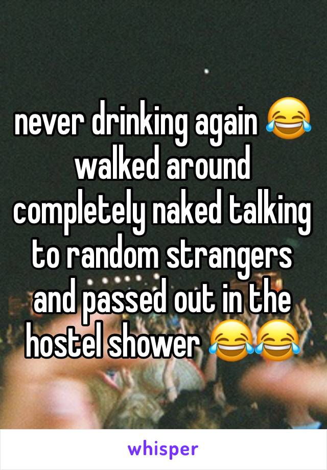 never drinking again 😂 walked around completely naked talking to random strangers and passed out in the hostel shower 😂😂