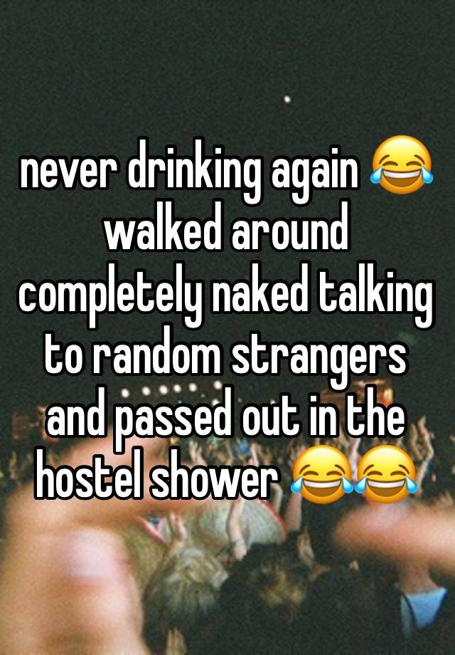 never drinking again 😂 walked around completely naked talking to random strangers and passed out in the hostel shower 😂😂