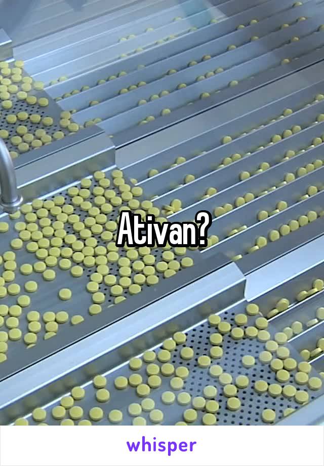 Ativan?