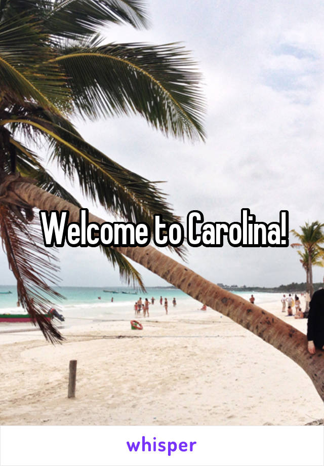 Welcome to Carolina!