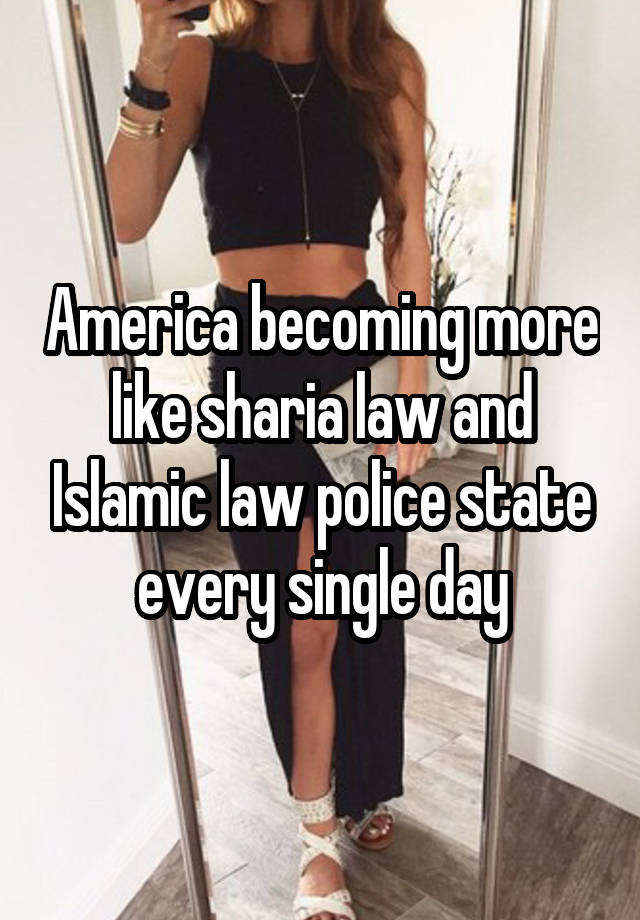 America becoming more like sharia law and Islamic law police state every single day