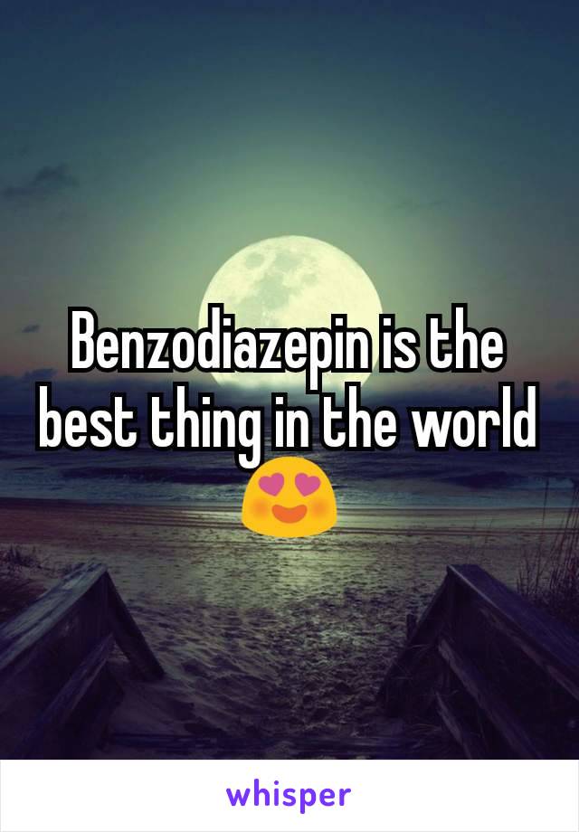 Benzodiazepin is the best thing in the world 😍