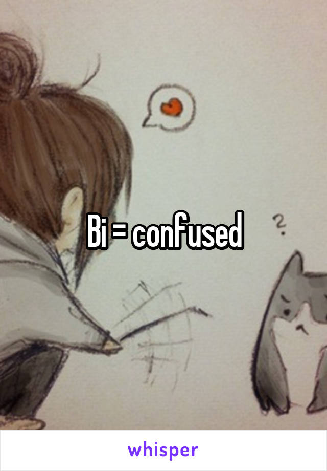 Bi = confused