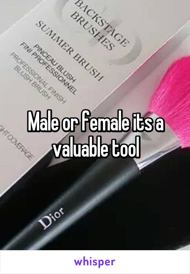 Male or female its a valuable tool