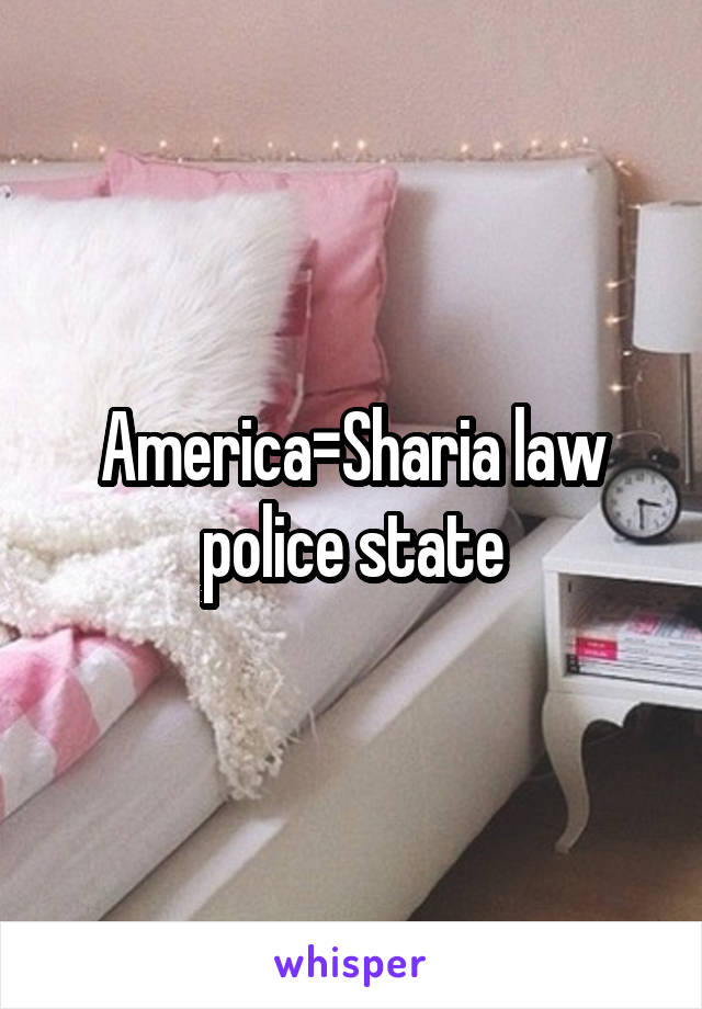 America=Sharia law police state