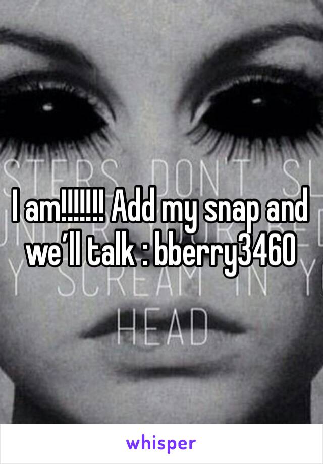 I am!!!!!!! Add my snap and we’ll talk : bberry3460