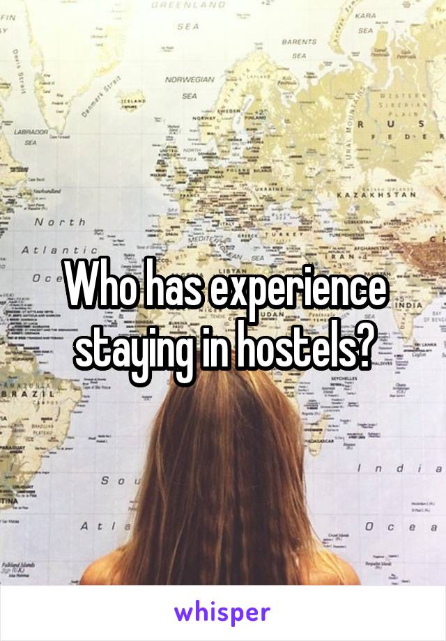 Who has experience staying in hostels?