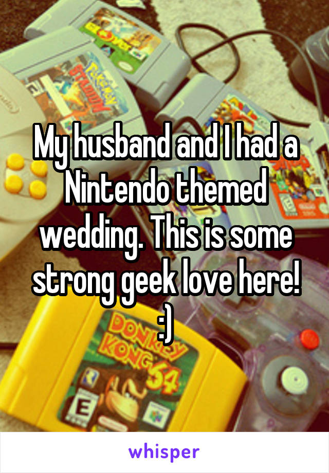 My husband and I had a Nintendo themed wedding. This is some strong geek love here! :)