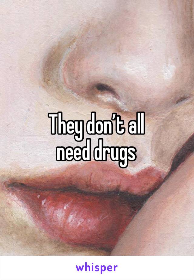 They don’t all
need drugs 