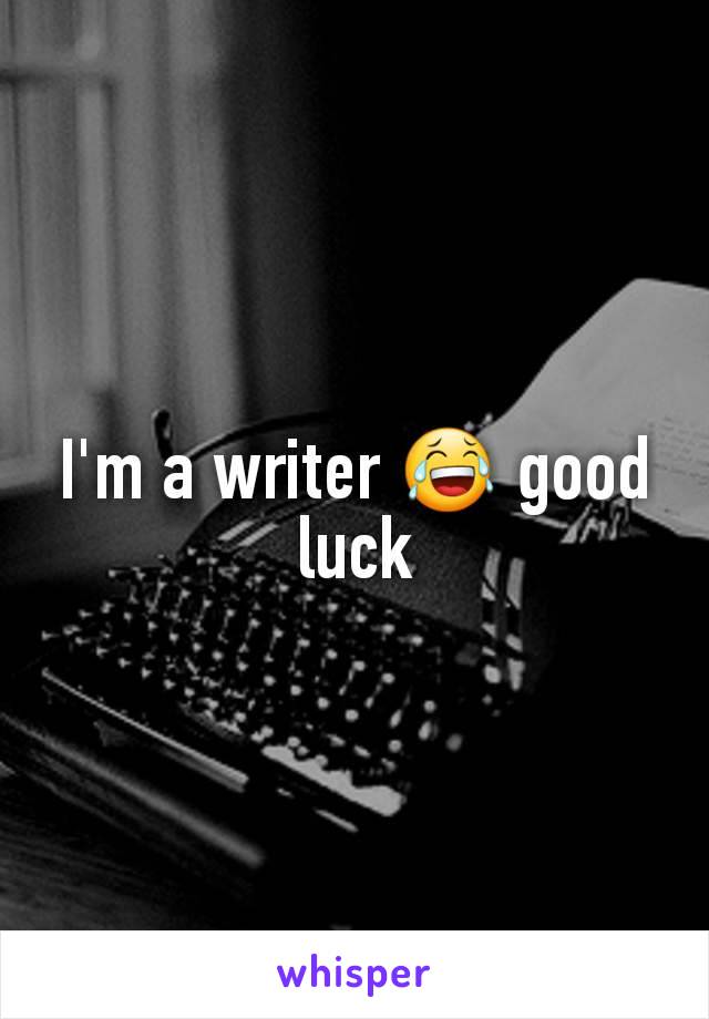 I'm a writer 😂 good luck