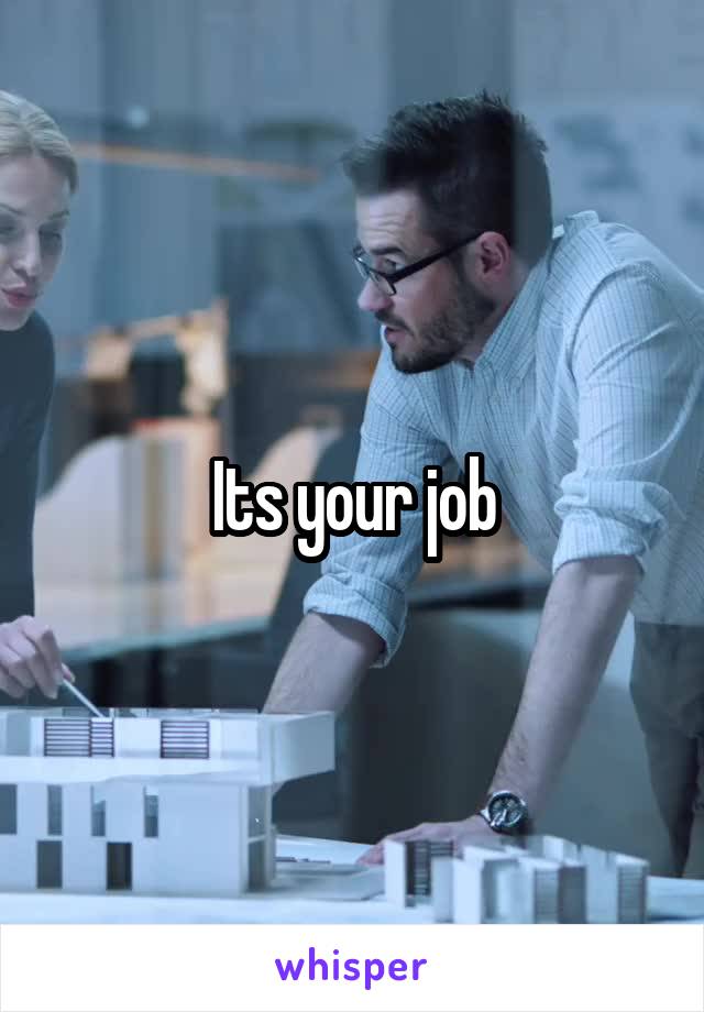 Its your job