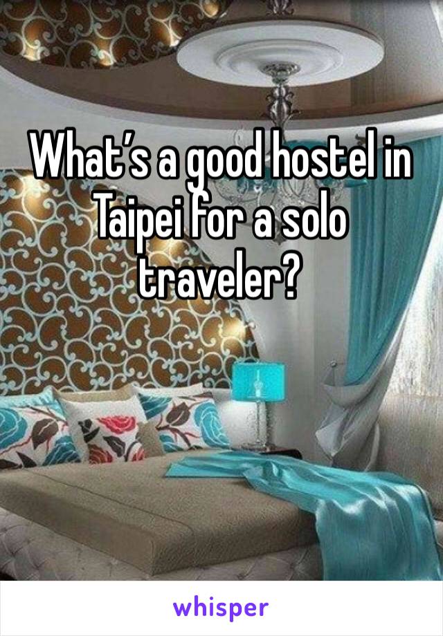 What’s a good hostel in Taipei for a solo traveler?