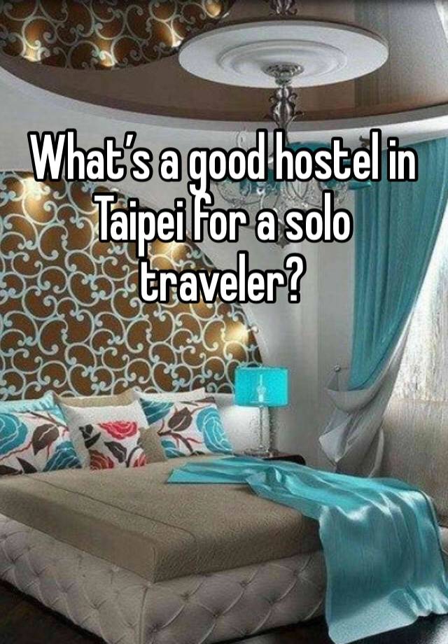 What’s a good hostel in Taipei for a solo traveler?