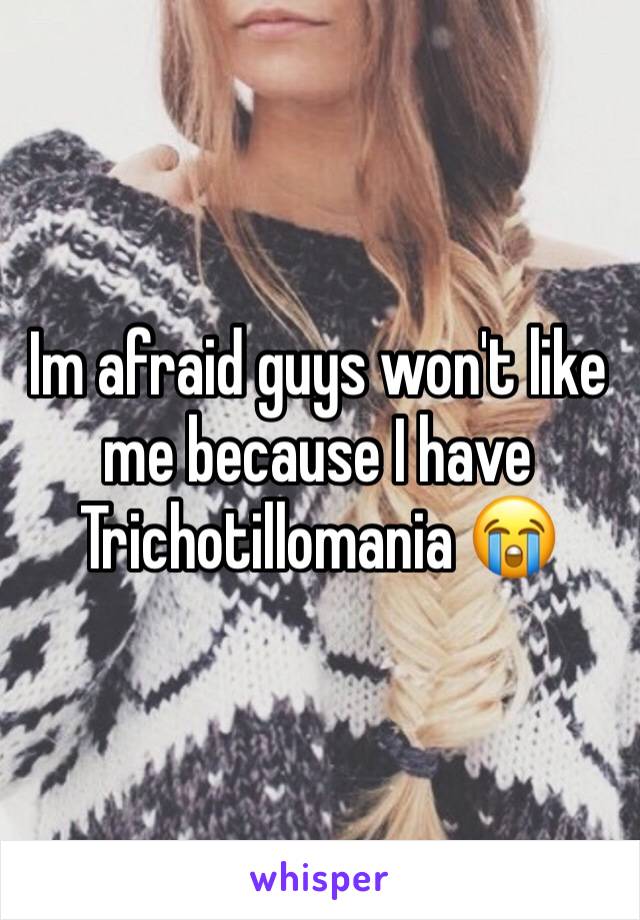 Im afraid guys won't like me because I have Trichotillomania 😭