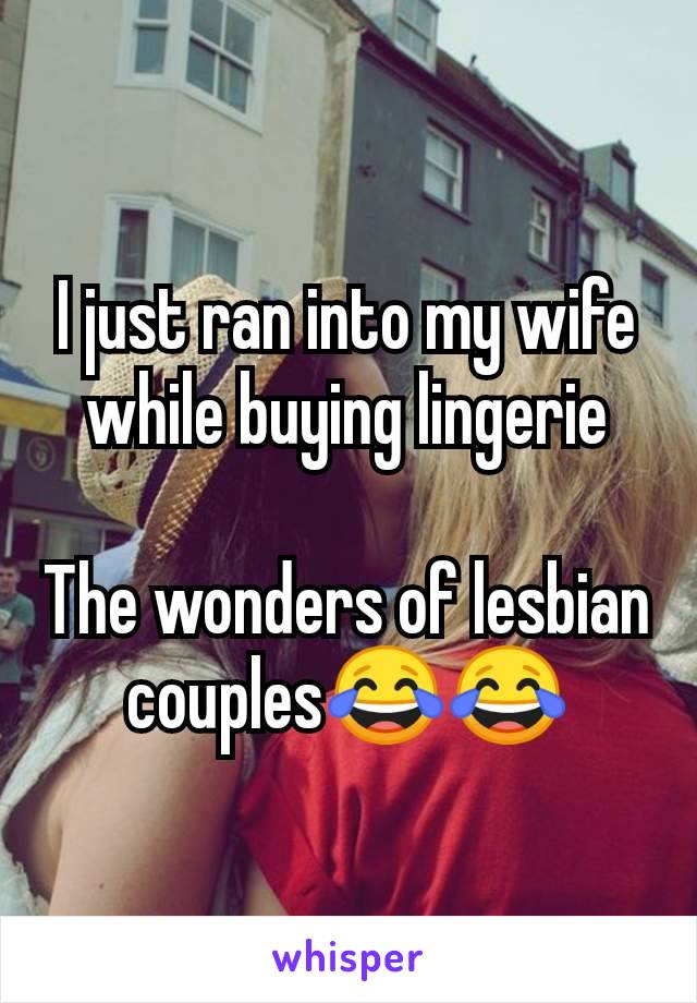 I just ran into my wife while buying lingerie

The wonders of lesbian couples😂😂