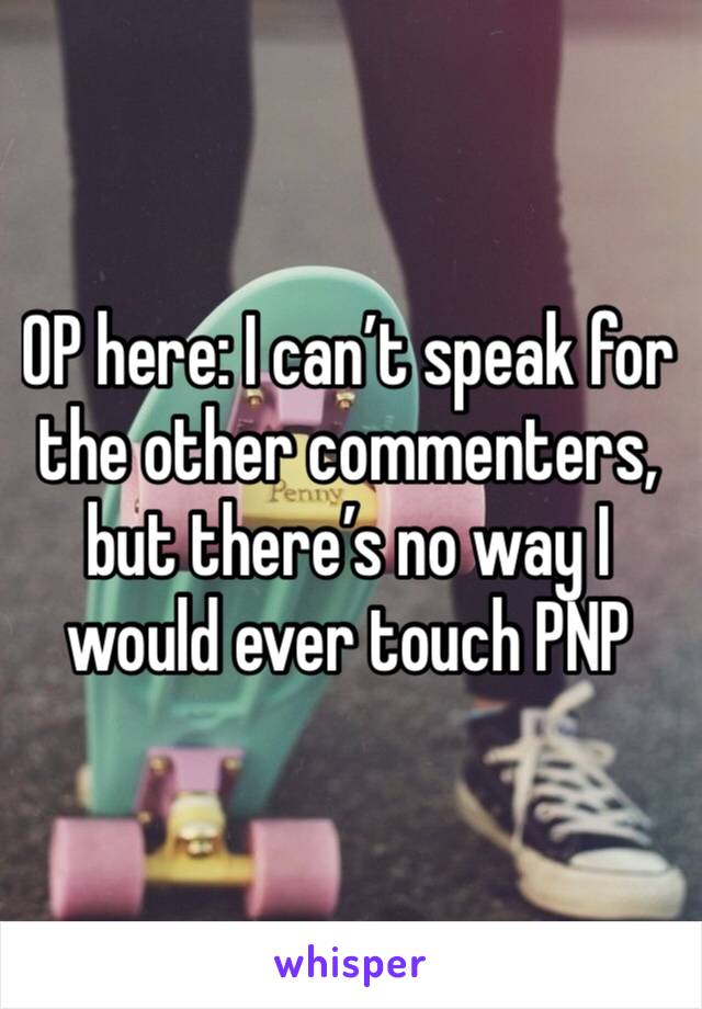 OP here: I can’t speak for the other commenters, but there’s no way I would ever touch PNP