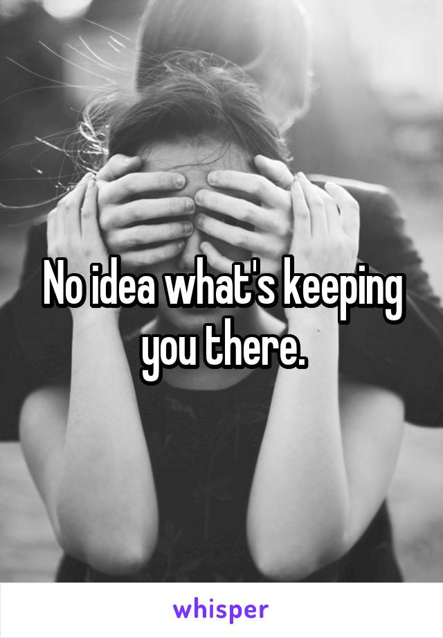 No idea what's keeping you there.